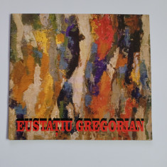 CATALOG DE EXPOZITIE - PICTORUL EUSTATIU GREGORIAN, MUZEUL DE ARTA CRAIOVA, 2008