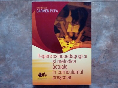 Repere psihopedagogice și metodice actuale &amp;icirc;n curriculumul preșcolar - Carmen Popa, 2014 foto