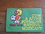 Cum a ajuns fotbalist, ratoiul muzicant - 1989, stare buna / R6P3F