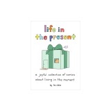 Life in the Present: A Joyful Collection of Comics about Living in the Moment