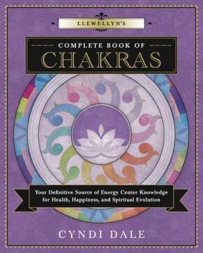 Llewellyn&#039;s Complete Book of Chakras: Your Definitive Source of Energy Center Knowledge for Health, Happiness, and Spiritual Evolution
