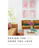 Design the Home You Love: Ideas, Inspiration, and Practical Advice for Developing Your Personal Style