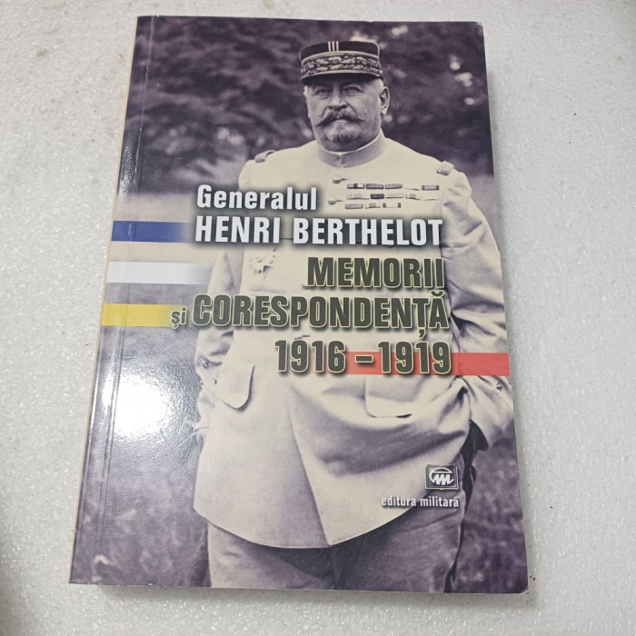 GENERALUL HENRI BERTHLOT- MEMORII SI CORESPONDENTA 1916-1919.-2015 S4