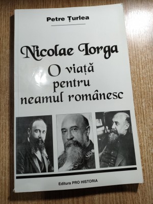 Petre Turlea - Nicolae Iorga. O viata pentru neamul romanesc (Editura Pro Historia, 2001) foto