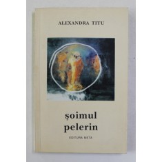 SOIMUL PELERIN - PROZA de ALEXANDRA TITU , 1997 , DEDICATIE *
