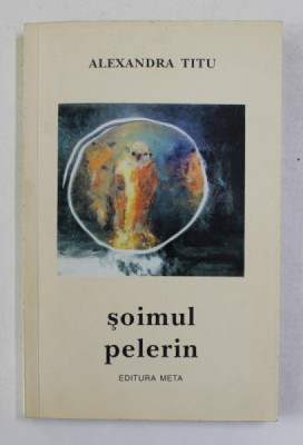 SOIMUL PELERIN - PROZA de ALEXANDRA TITU , 1997 , DEDICATIE * foto