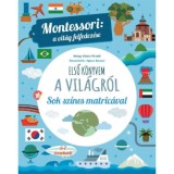 Első k&ouml;nyvem a vil&aacute;gr&oacute;l - Montessori: a vil&aacute;g felfedez&eacute;se - Sok sz&iacute;nes matric&aacute;val - Chiara Piroddi