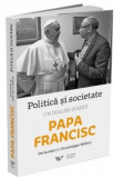 Politica si societate. Un dialog inedit: Papa Francisc. Intalniri cu Dominique Wolton, 2018