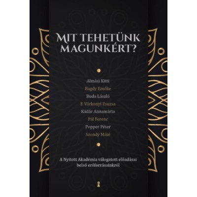 Mit tehet&amp;uuml;nk magunk&amp;eacute;rt? - A Nyitott Akad&amp;eacute;mia v&amp;aacute;logatott előad&amp;aacute;sai belső erőforr&amp;aacute;sainkr&amp;oacute;l foto