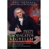 Csod&aacute;latos kegyelem - William Wilberforce &eacute;lete &eacute;s hősies k&uuml;zdelme a rabszolgas&aacute;g elt&ouml;rl&eacute;s&eacute;&eacute;rt - Eric Metaxas