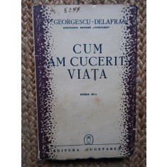 GEORGESCU-DELAFRAS - CUM AM CUCERIT VIATA. 1942