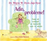 Cumpara ieftin Adio, probleme! - Paperback - Dr. Wayne W. Dyer, Saje Dyer - Act și Politon