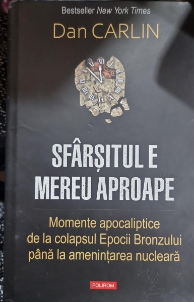 Sfarsitul e mereu aproape. Momente apocaliptice de la colapsul Epocii Bronzului pana la amenintarea nucleara - Dan Carlin