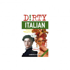 Dirty Italian: Third Edition: Everyday Slang from What's Up? to F*%# Off!