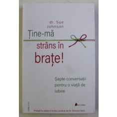 TINE - MA STRANS IN BRATE , SAPTE CONVERSATII PENTRU O VIATA DE IUBIRE , EDITIA A II - A de SUE JOHNSON , 2018