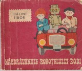 Balint Tibor - Nazdravaniile robotelului Robi, cu ilustratii Unipan Helga