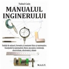 Manualul inginerului. Unitati de masura, formule si constante fizice si matematice. Esentialul in matematica, fizica, mecanica, rezistenta, electricit