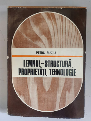 Petru Suciu - Lemnul- structura , proprietati , tehnologie foto
