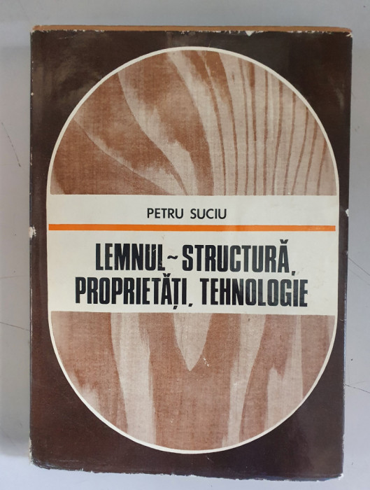 Petru Suciu - Lemnul- structura , proprietati , tehnologie