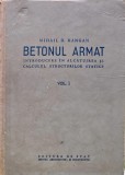Betonul armat. Introducere in alcatuirea si calculul structurilor statice (volumul 1) - 1955 - Mihail D. Hangan (L316)