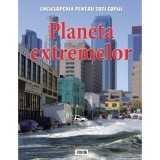 Planeta extremelor. Enciclopedia pentru toți copiii - Anna Claybourne