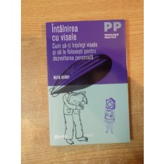 INTALNIREA CU VISELE , CUM SA-TI INTELEGI VISELE SI SA LE FOLOSESTI PENTRU DEZVOLTAREA PERSONALA de ROUTH BERRY , 2011