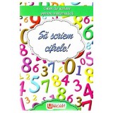 Sa scriem cifrele! Caiet de scriere pentru Matematica