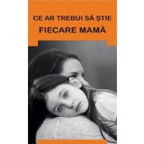 Ce ar trebui sa stie fiecare mama - Editura Supergraph