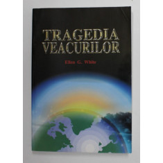 TRAGEDIA VEACURILOR de ELLEN G. WHITE - 2002