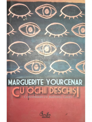 Marguerite Yourcenar - Cu ochii deschiși. Convorbiri cu Mathieu Galey (editia 2007) foto
