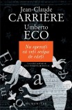 Nu speraţi că veţi scăpa de cărţi - Jean Claude Carriere Umberto Eco - Editura Humanitas