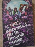 Secretul de la Fantana Rosie - Al. Raicu, Editura Ion Creanga, 1981, Carte Copii, Povesti, Romana, 182 Pagini