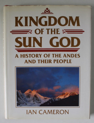KINGDOM OF THE SUN GOD , A HISTORY OF THE ANDES AND THEIR PEOPLE by IAN CAMERON , 1990 foto
