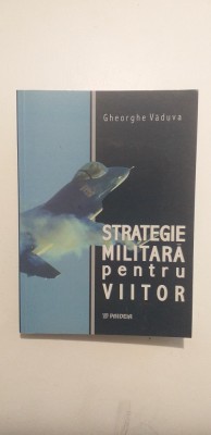STRATEGIE MILITARA PENTRU VIITOR - GHEORGHE VADUVA foto