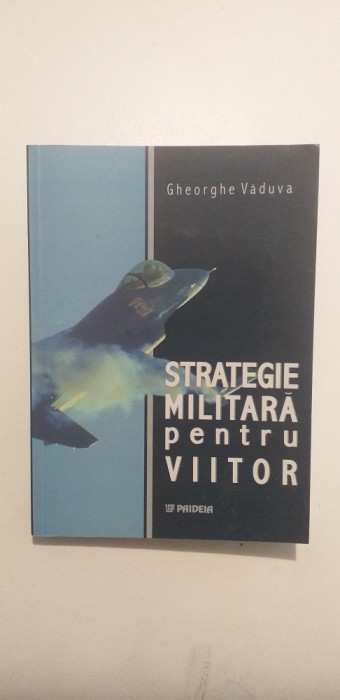 STRATEGIE MILITARA PENTRU VIITOR - GHEORGHE VADUVA
