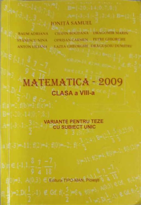 MATEMATICA - 2009, CLASA A VIII-A. VARIANTE PENTRU TEZE CU SUBIECT UNIC-IONITA SAMUEL SI COLAB.-257949