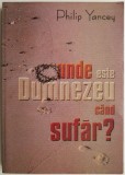 Unde este Dumnezeu cand sufar? - Philip Yancey
