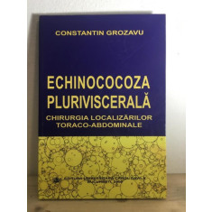Constantin Grozavu - Echinococoza Pluriviscerala. Chirurgia Localizarilor Toraco-Abdominale