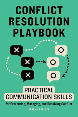 Conflict Resolution Playbook: Practical Communication Skills for Preventing, Managing, and Resolving Conflict