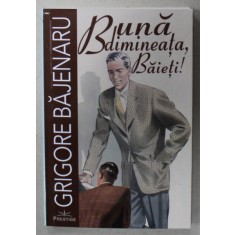 BUNA DIMINEATA , BAIETI ! de GRIGORE BAJENARU , 2024