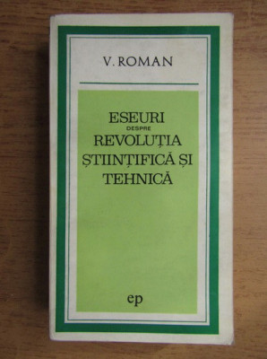 Viorel Roman - Eseuri despre Revolutia Stiintifica si Tehnica foto