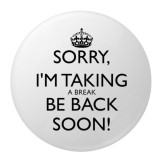 Cumpara ieftin Insigna rotunda Sorry I, m Taking a Break Be Back Soon 58 mm, mesaj amuzant cu coroana, fundal alb