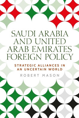 Saudi Arabia and the United Arab Emirates: Foreign Policy and Strategic Alliances in an Uncertain World foto