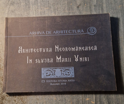 Arhitectura neoromaneasca in slujba Marii Uniri vol. 5 Arhiva de Arhitectura foto