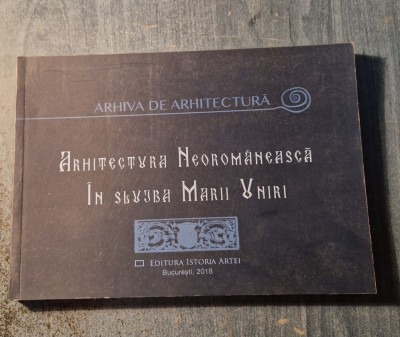 Arhitectura neoromaneasca in slujba Marii Uniri vol. 5 Arhiva de Arhitectura foto