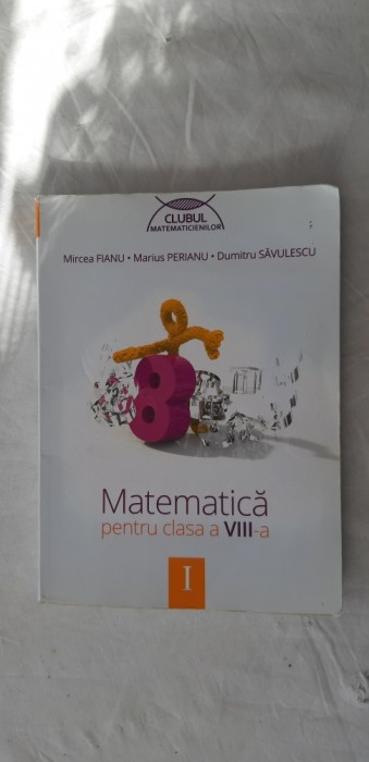 MATEMATICA CLASA A VIII A PARTEA 1 /FIANU /PERIANU/SAVULESCU MATEMATICA CLASA A VIII A PARTEA 1 /FIANU /PERIANU/SAVULESCU