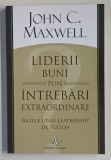 LIDERII BUNI PUN INTREBARI EXTRAORDINARE , BAZELE UNUI LEADERSHIP DE SUCCES de JOHN C. MAXWELL , 2015