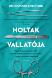 Holtak vallat&oacute;ja - Nagy-Britannia legh&iacute;resebb t&ouml;rv&eacute;nysz&eacute;ki k&oacute;rboncnok&aacute;nak eml&eacute;kei - avagy &eacute;let a hal&aacute;l k&ouml;zben - Dr. Richard Shepherd