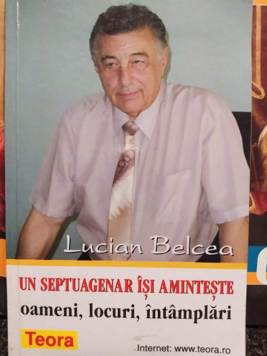 Lucian Belcea - Un septuagenar isi aminteste oameni, locuri, intamplari (2000)