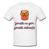 Tricou &quot; Femeile nu gem, femeile dulceata &quot;